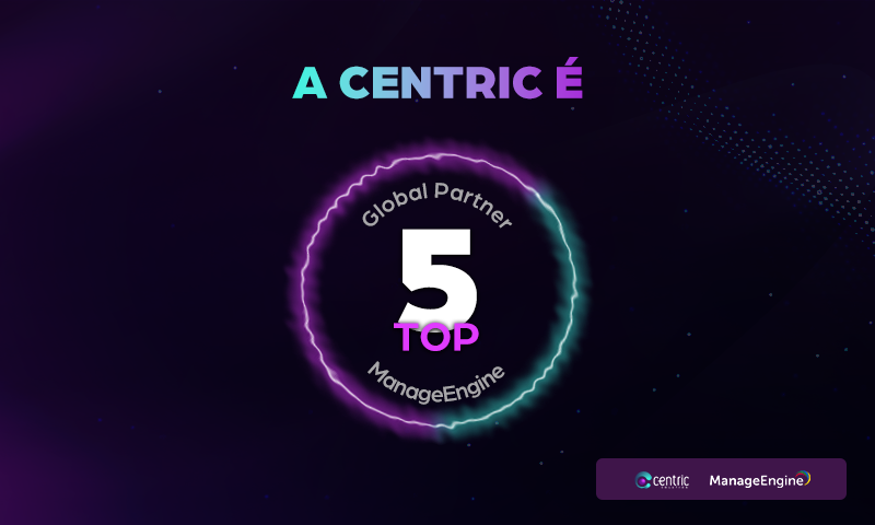 Centric é reconhecida como um dos Top 5 Parceiros globais da ManageEngine 